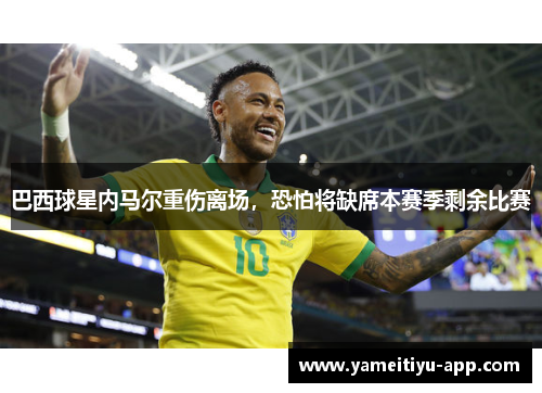 巴西球星内马尔重伤离场，恐怕将缺席本赛季剩余比赛