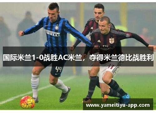 国际米兰1-0战胜AC米兰，夺得米兰德比战胜利