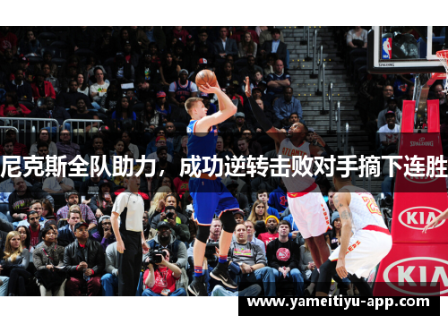 尼克斯全队助力，成功逆转击败对手摘下连胜