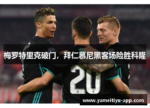 梅罗特里克破门，拜仁慕尼黑客场险胜科隆