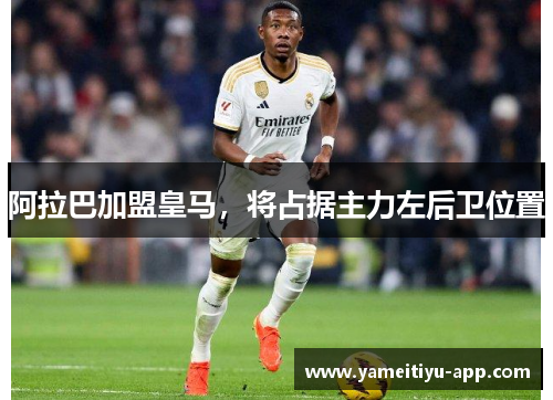 阿拉巴加盟皇马，将占据主力左后卫位置